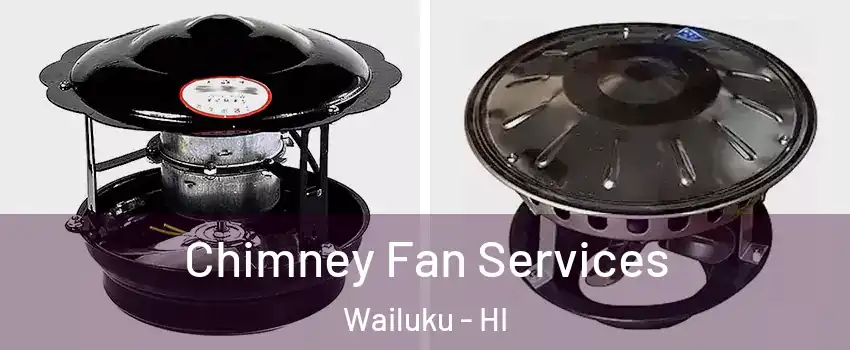  Chimney Fan Services Wailuku - HI