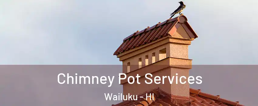  Chimney Pot Services Wailuku - HI
