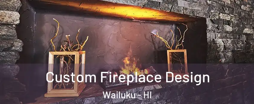  Custom Fireplace Design Wailuku - HI