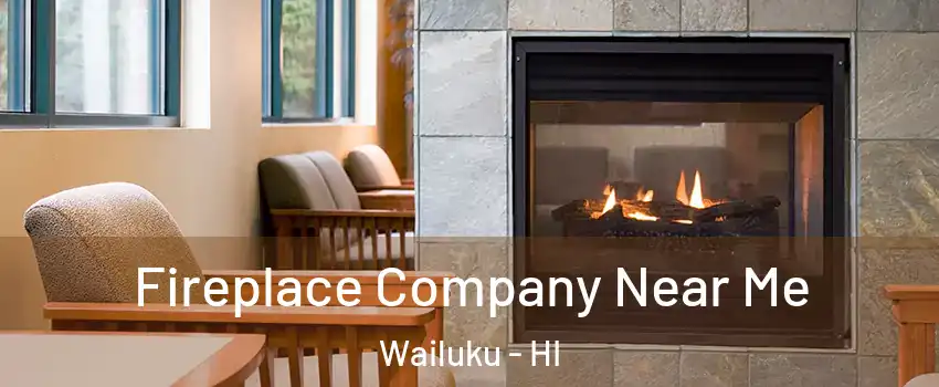  Fireplace Company Near Me Wailuku - HI