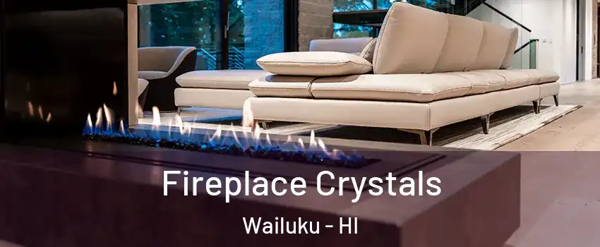 Fireplace Crystals Wailuku - HI