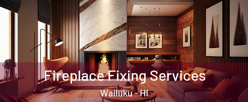  Fireplace Fixing Services Wailuku - HI