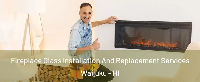  Fireplace Glass Installation And Replacement Services Wailuku - HI