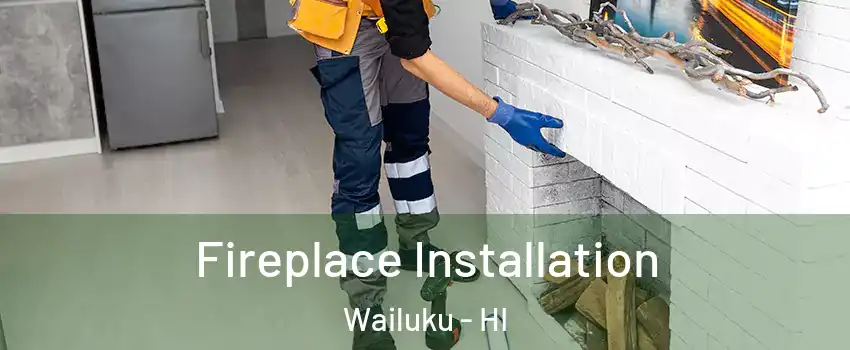  Fireplace Installation Wailuku - HI