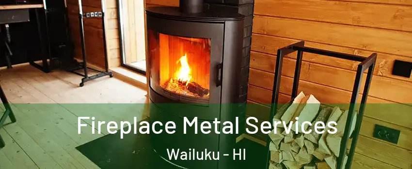 Fireplace Metal Services Wailuku - HI