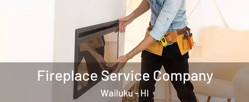  Fireplace Service Company Wailuku - HI
