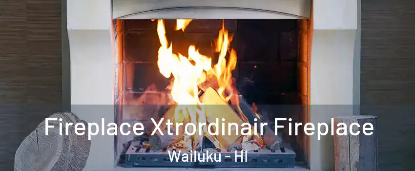  Fireplace Xtrordinair Fireplace Wailuku - HI