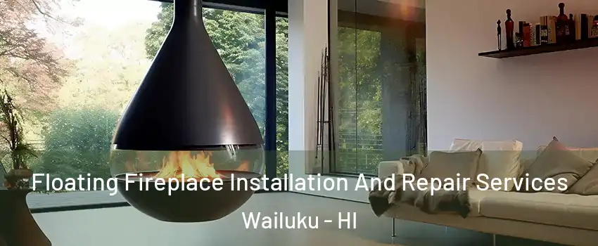  Floating Fireplace Installation And Repair Services Wailuku - HI