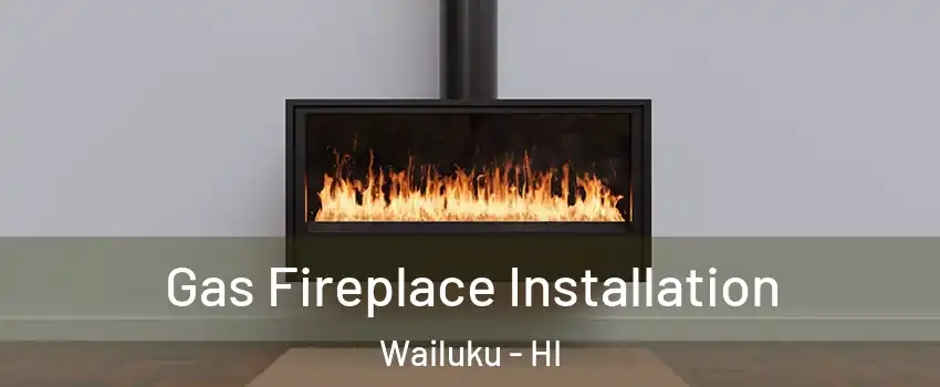  Gas Fireplace Installation Wailuku - HI