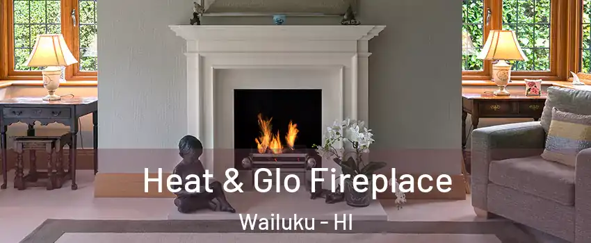  Heat & Glo Fireplace Wailuku - HI