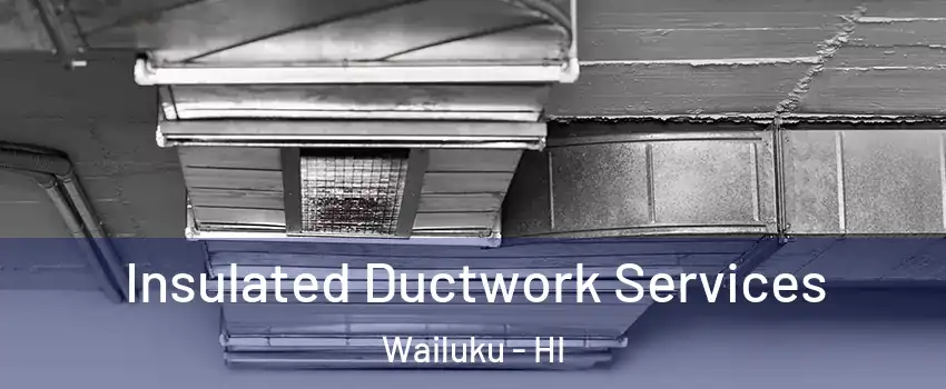  Insulated Ductwork Services Wailuku - HI