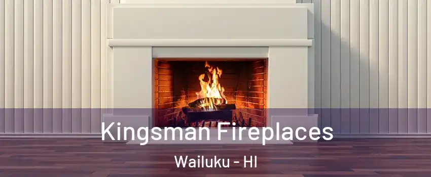  Kingsman Fireplaces Wailuku - HI