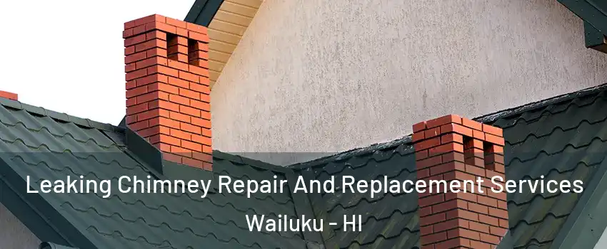  Leaking Chimney Repair And Replacement Services Wailuku - HI