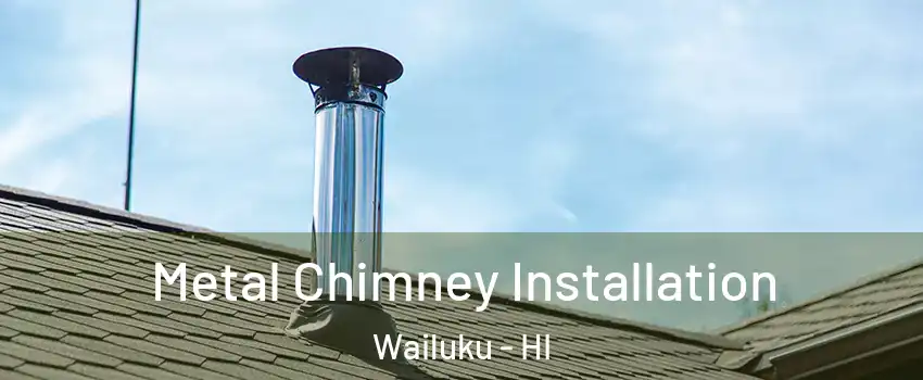  Metal Chimney Installation Wailuku - HI