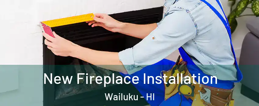  New Fireplace Installation Wailuku - HI
