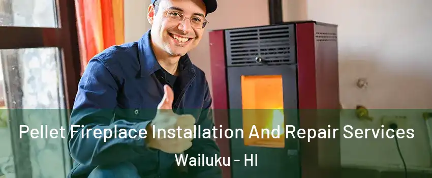  Pellet Fireplace Installation And Repair Services Wailuku - HI