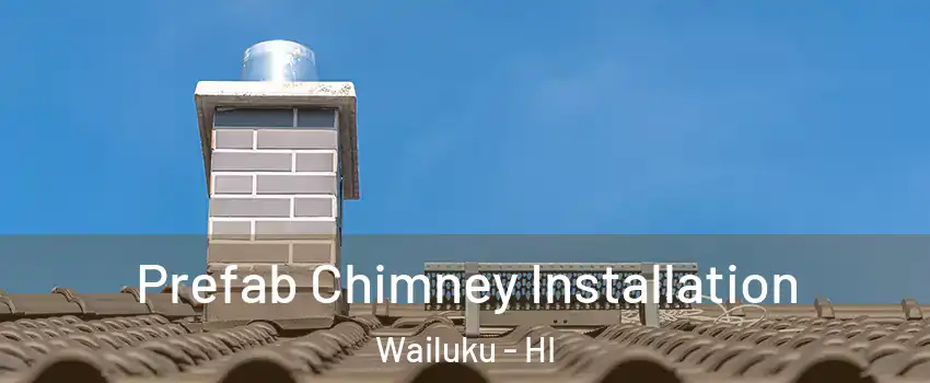  Prefab Chimney Installation Wailuku - HI