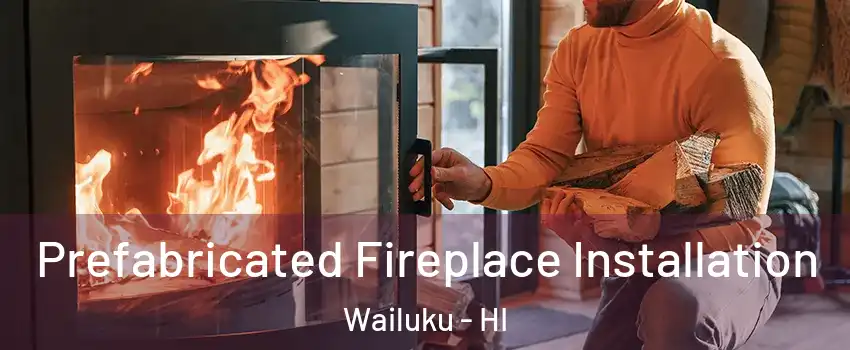  Prefabricated Fireplace Installation Wailuku - HI