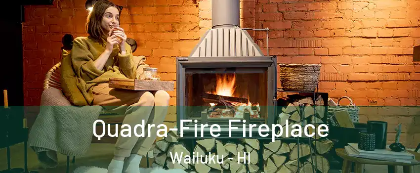  Quadra-Fire Fireplace Wailuku - HI