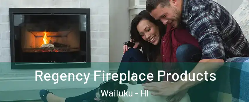  Regency Fireplace Products Wailuku - HI