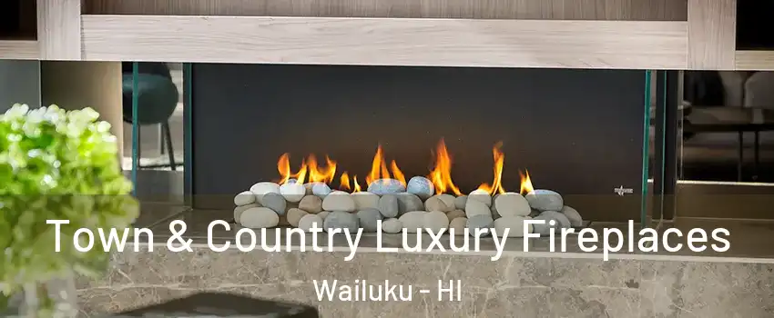  Town & Country Luxury Fireplaces Wailuku - HI