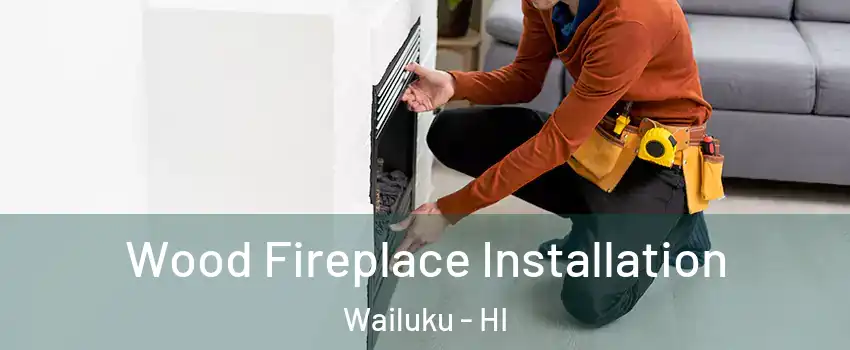 Wood Fireplace Installation Wailuku - HI