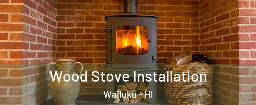 Wood Stove Installation Wailuku - HI